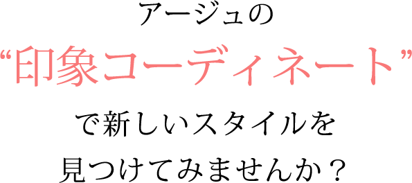 アージュの印象コーディネートで新しいスタイルを見つけてみませんか？